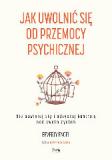 Jak uwolnić się od przemocy psychicznej. Nie obwiniaj się i odzyskaj kontrolę nad swoim życiem
