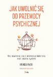 Jak uwolnić się od przemocy psychicznej. Nie obwiniaj się i odzyskaj kontrolę nad swoim życiem