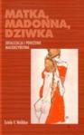 Matka, madonna, dziwka. Idealizacja i poniżenie macierzyństwa