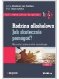 Rodzina alkoholowa. Część 2. Jak skutecznie pomagać? Warsztat pracownika socjalnego