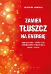 Zamień tłuszcz na energię Wygraj z głodem i schudnij dzięki naturalnej zdolności do czerpania energii z tłuszczu