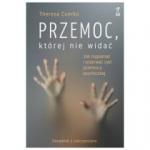 Przemoc której nie widać. Jak rozpoznać i przerwać cykl przemocy psychicznej