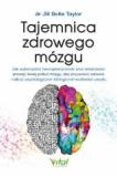 Tajemnica zdrowego mózgu Jak wykorzystać neuroplastyczność oraz właściwości prawej i lewej półkuli mózgu aby przywrócić zdrowie i odkryć psychologiczne i biologiczne możliwości umysłu