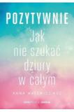 Pozytywnie Jak nie szukać dziury w całym