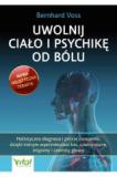 Uwolnij ciało i psychikę od bólu Holistyczna diagnoza i proste ćwiczenia dzięki którym wyeliminujesz ból szumy uszne migreny i zawroty głowy