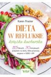 Dieta w refluksie książka kucharska 115 łatwych 30 minutowych przepisów na dania które przynoszą ukojenie w GERD i LPR