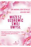 Możesz uzdrowić swój umysł Recepta na eliminację stresu i lęku oraz poprawę sprawności umysłu