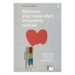 WYCHOWANI PRZEZ NIEDOJRZAŁYCH EMOCJONALNIE RODZICÓW Jak odzyskać wiarę w siebie i żyć życiem, którego pragniesz