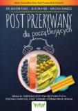 Post przerywany dla początkujących Spraw, by okresowy post stał się stylem życia. Pokonaj cukrzycę, stany zapalne i popraw pracę mózgu