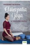 Osteopatia i joga w samoleczeniu Holistyczne techniki dzięki którym aktywujesz samoleczące siły organizmu pokonasz powszechne dolegliwości i skutecznie uśmierzysz ból