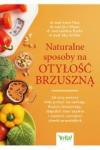 Naturalne sposoby na otyłość brzuszną Jak przy pomocy diety pozbyć się nadwagi tłuszczu brzusznego złagodzić stany zapalne i zapobiec rozwojowi chorób przewlekłych