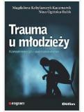 Trauma u młodzieży Konsekwencje i uwarunkowania