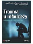 Trauma u młodzieży Konsekwencje i uwarunkowania