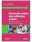 Pracownik socjalny jako refleksyjny praktyk. Refleksyjna edukacja metodyki pracy socjalnej