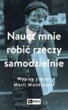 Naucz mnie robić rzeczy samodzielnie Wypisy z dzieł Marii Montessori