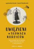 Uwięzieni w słowach rodziców Jak uwolnić się od zaklęć które rzucono na nas w dzieciństwie