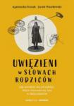 Uwięzieni w słowach rodziców Jak uwolnić się od zaklęć które rzucono na nas w dzieciństwie