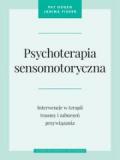 Psychoterapia sensomotoryczna Interwencje w terapii traumy i zaburzeń przywiązania