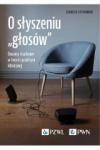 O słyszeniu „głosów" Omamy słuchowe w teorii i praktyce klinicznej