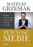 Pewność siebie Jak być asertywnym pokonać lęk i sięgnąć po swoje
