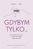 Gdybym tylko Jak uwolnić się od żalu rozpamiętywania i poczucia winy