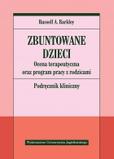 Zbuntowane dzieci Ocena terapeutyczna oraz program pracy z rodzicami. Podręcznik kliniczny