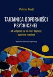 Tajemnica odporności psychicznej. Jak uodpornić się na stres, depresje i wypalenie zawodowe.