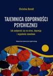 Tajemnica odporności psychicznej. Jak uodpornić się na stres, depresje i wypalenie zawodowe.