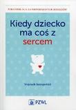 Kiedy dziecko ma coś z sercem Poradnik dla zaniepokojonych rodziców