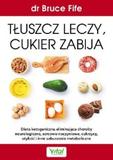 Tłuszcz leczy, cukier zabija. Dieta ketogeniczna eliminująca choroby neurologiczne, sercowo-naczyniowe, cukrzycę, otyłość i inne zaburzenia metaboliczne