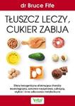 Tłuszcz leczy, cukier zabija. Dieta ketogeniczna eliminująca choroby neurologiczne, sercowo-naczyniowe, cukrzycę, otyłość i inne zaburzenia metaboliczne