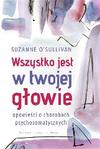 Wszystko jest w twojej głowie Opowieści o chorobach psychosomatycznych