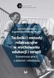 Techniki i metody relaksacyjne w wychowaniu, edukacji i terapii Scenariusze pracy z dziećmi i młodzieżą