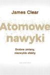 Atomowe nawyki. Drobne zmiany, niezwykłe efekty