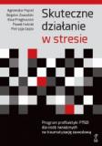 Skuteczne działanie w stresie Program profilaktyki PTSD dla osób narażonych na traumatyzację zawodową
