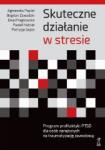 Skuteczne działanie w stresie Program profilaktyki PTSD dla osób narażonych na traumatyzację zawodową