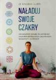 Naładuj swoje czakry Jak pozyskać energię, by pełniej żyć na poziomach fizycznym, psychicznym, seksualnym i duchowym