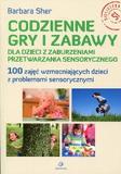 Codzienne gry i zabawy dla dzieci z zaburzeniami przetwarzania sensorycznego 100 zajęć wzmacniających dzieci z problemami sensorycznymi