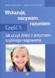 Wskazuję nazywam rozumiem Część 1 Jak uczyć dzieci z autyzmem szybkiego reagowania