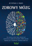 Zdrowy mózg Jak za pomocą składników odżywczych pokonać zaburzenia behawioralne ADHD autyzm depresję lęk schizofrenię i chorobę Alzheimera