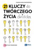21 kluczy do twórczego życia dziecka Praktyczny przewodnik