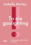 To nie gaslighting O nadużywaniu języka terapii w relacjach