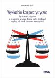 Wykładnia komparatystyczna Ujęcie teoretycznoprawne na przykładzie przepisów Kodeksu spółek handlowych regulujących zasadę biznesowej oceny sytuacji