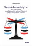 Wykładnia komparatystyczna Ujęcie teoretycznoprawne na przykładzie przepisów Kodeksu spółek handlowych regulujących zasadę biznesowej oceny sytuacji