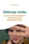 Zdejmując maskę Jak zrozumieć kamuflowanie cech autystycznych i łagodzić jego skutki