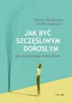 Jak być szczęśliwym dorosłym bez szczęśliwego dzieciństwa