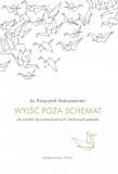 Wyjść poza schemat. Jak uwolnić się z emocjonalnych i duchowych pułapek