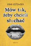 Mów tak, żeby chcieli słuchać Jak dostać awans, iść na randkę i wygłosić genialną prezentację