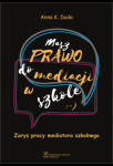 Masz prawo do mediacji w szkole Zarys pracy mediatora szkolnego 