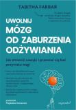 Uwolnij mózg od zaburzenia odżywiania Jak zmienić nawyki i przestać się bać przyrostu wagi